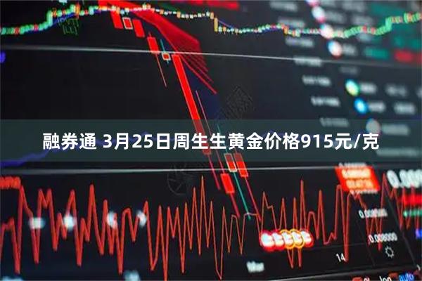 融券通 3月25日周生生黄金价格915元/克